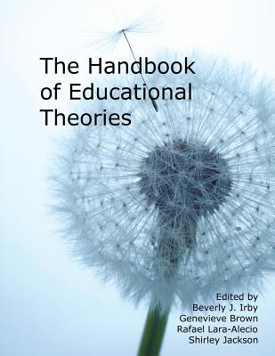 Handbook of Educational Theories for Theoretical Frameworks - Irby, Beverly J, Dr. (Editor), and Brown, Genevieve, Dr. (Editor), and Jackson, Shirley (Editor)