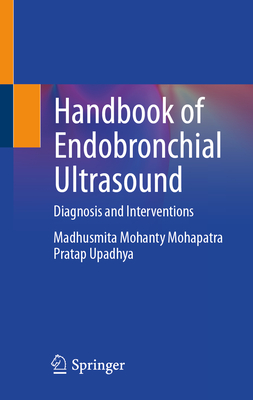 Handbook of Endobronchial Ultrasound: Diagnosis and Interventions - Mohapatra, Madhusmita Mohanty, and Upadhya, Pratap