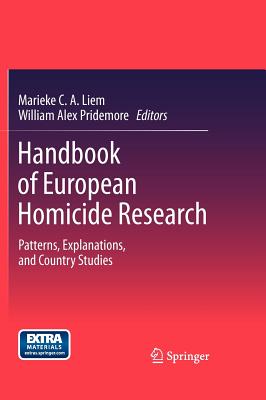 Handbook of European Homicide Research: Patterns, Explanations, and Country Studies - Liem, Marieke C a (Editor), and Pridemore, William Alex (Editor)