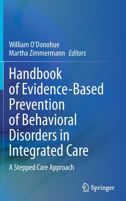 Handbook of Evidence-Based Prevention of Behavioral Disorders in Integrated Care: A Stepped Care Approach - O'Donohue, William (Editor), and Zimmermann, Martha (Editor)