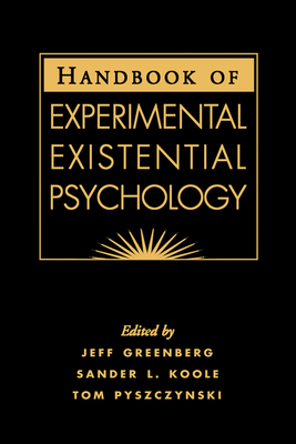 Handbook of Experimental Existential Psychology - Greenberg, Jeff, PhD (Editor), and Koole, Sander L, PhD (Editor), and Pyszczynski, Tom, PhD (Editor)
