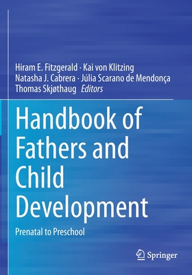 Handbook of Fathers and Child Development: Prenatal to Preschool - Fitzgerald, Hiram E. (Editor), and von Klitzing, Kai (Editor), and Cabrera, Natasha J. (Editor)