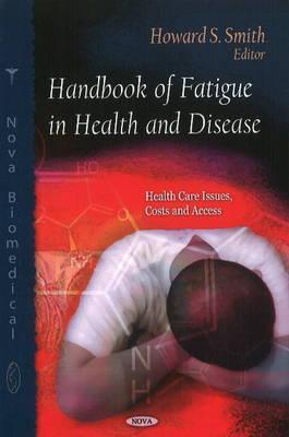 Handbook of Fatigue in Health & Disease - Smith, Howard S (Editor)