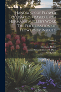 Handbook of Flower Pollination Based Upon Hermann Mller's Work 'The Fertilisation of Flowers by Insects'; Volume 1