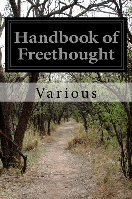 Handbook of Freethought: Containing in Condensed and Systematized Form a Vast Amount of Evidence against the Superstitious Doctrines of Christianity - Various