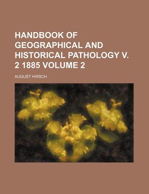 Handbook of Geographical and Historical Pathology V. 2 1885 Volume 2 - Hirsch, August