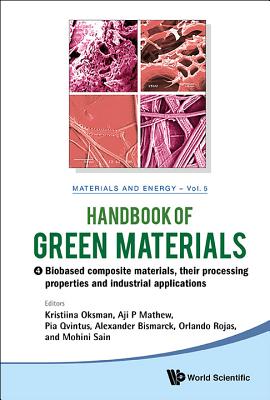 Handbook of Green Materials, Volume 5: Biobased Composite Materials, Their Processing Properties and Industrial Applications - Oksman, Kristiina (Editor), and Mathew, Aji P (Editor), and Bismarck, Alexander (Editor)