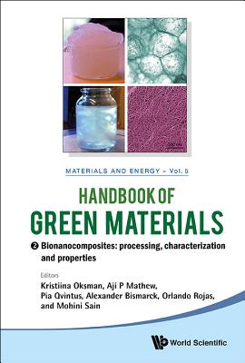Handbook of Green Materials, Volume 5: Bionanocomposites: Processing, Character Ization and Properties - Oksman, Kristiina (Editor), and Mathew, Aji P (Editor), and Bismarck, Alexander (Editor)