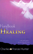 Handbook of Healing - Hunter, Charles, and Hunter, Frances