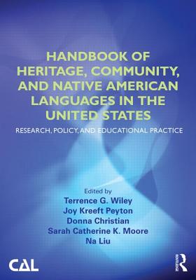 Handbook of Heritage, Community, and Native American Languages in the United States: Research, Policy, and Educational Practice - Wiley, Terrence G (Editor), and Kreeft Peyton, Joy (Editor), and Christian, Donna (Editor)
