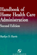 Handbook of Home Health Care Administration, Second Edition - Harris, Marilyn D, RN, MSN, CNAA, FAAN