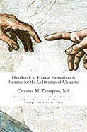 Handbook of Human Formation: A Resource for the Cultivation of Character: Essential Foundations of the Art & Science of Human Formation for University, College, and Seminary Staff