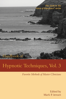 Handbook of Hypnotic Techniques, Vol. 3: Favorite Methods of Master Clinicians - Jensen, Mark P (Editor)