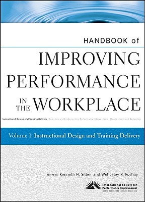 Handbook of Improving Performance in the Workplace, Instructional Design and Training Delivery - Silber, Kenneth H, and Foshay, Wellesley R