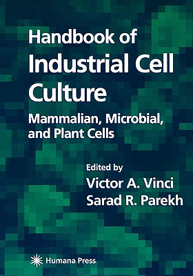 Handbook of Industrial Cell Culture: Mammalian, Microbial, and Plant Cells - Vinci, Victor A. (Editor), and Parekh, Sarad R. (Editor)