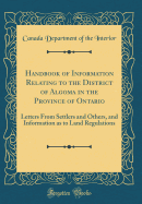 Handbook of Information Relating to the District of Algoma in the Province of Ontario: Letters from Settlers and Others, and Information as to Land Regulations (Classic Reprint)