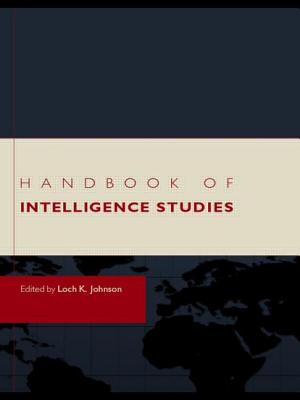 Handbook of Intelligence Studies - Johnson, Loch K (Editor)