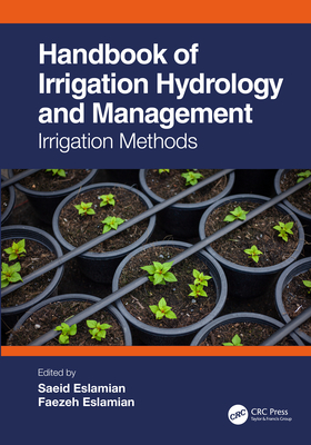 Handbook of Irrigation Hydrology and Management: Irrigation Methods - Eslamian, Saeid (Editor), and Eslamian, Faezeh (Editor)