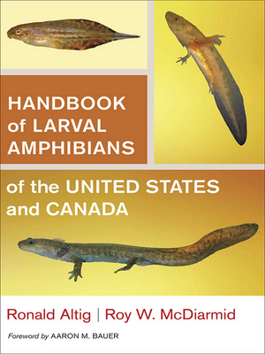 Handbook of Larval Amphibians of the United States and Canada - Altig, Ronald, and McDiarmid, Roy W, and Bauer, Aaron M (Foreword by)