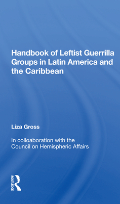 Handbook of Leftist Guerrilla Groups in Latin America and the Caribbean - Gross, Liza