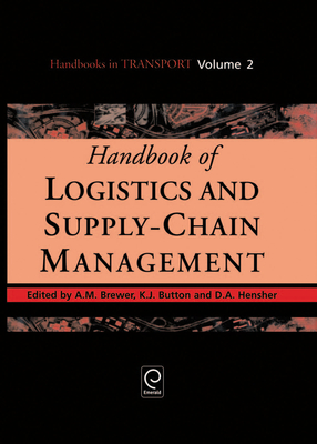 Handbook of Logistics and Supply-Chain Management - Brewer, Ann M (Editor), and Button, Kenneth J (Editor), and Hensher, David A (Editor)