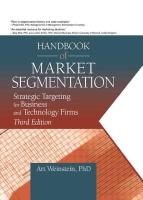 Handbook of Market Segmentation: Strategic Targeting for Business and Technology Firms, Third Edition - Weinstein, Art