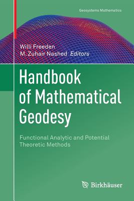 Handbook of Mathematical Geodesy: Functional Analytic and Potential Theoretic Methods - Freeden, Willi (Editor), and Nashed, M Zuhair (Editor)
