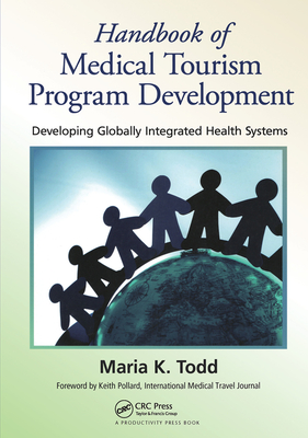 Handbook of Medical Tourism Program Development: Developing Globally Integrated Health Systems - Todd, Maria K.