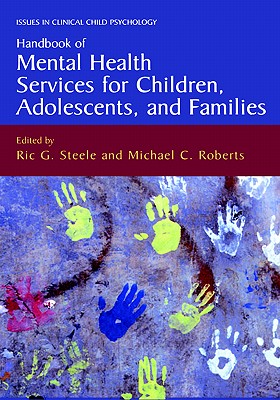 Handbook of Mental Health Services for Children, Adolescents, and Families - Steele, Ric G, PhD (Editor), and Roberts, Michael C, PhD (Editor)