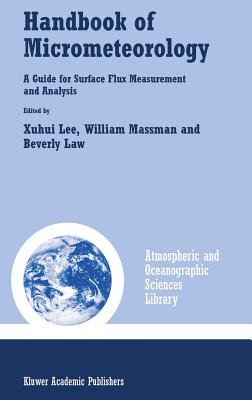 Handbook of Micrometeorology: A Guide for Surface Flux Measurement and Analysis - Lee, Xuhui (Editor), and Massman, William (Editor), and Law, Beverly (Editor)