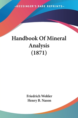 Handbook Of Mineral Analysis (1871) - Wohler, Friedrich, and Nason, Henry B (Editor)