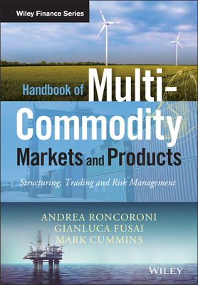 Handbook of Multi-Commodity Markets and Products: Structuring, Trading and Risk Management - Roncoroni, Andrea, and Fusai, Gianluca, and Cummins, Mark