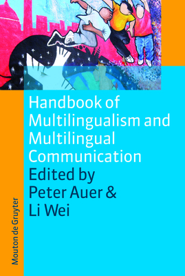 Handbook of Multilingualism and Multilingual Communication - Auer, Peter (Editor), and Wei, Li (Editor)