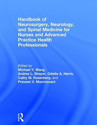 Handbook of Neurosurgery, Neurology, and Spinal Medicine for Nurses and Advanced Practice Health Professionals - Wang, Michael (Editor), and Strayer, Andrea (Editor), and Harris, Odette (Editor)
