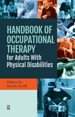 Handbook of Occupational Therapy for Adults with Physical Disabilities - Sit, William, PhD, and Neville, Marsha, PhD