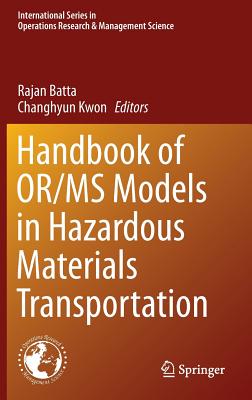 Handbook of Or/MS Models in Hazardous Materials Transportation - Batta, Rajan (Editor), and Kwon, Changhyun (Editor)
