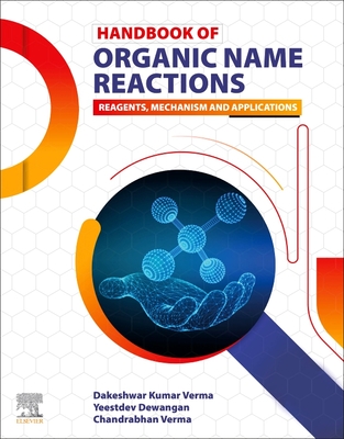 Handbook of Organic Name Reactions: Reagents, Mechanism and Applications - Verma, Dakeshwar Kumar, and Dewangan, Yeestdev, and Verma, Chandrabhan
