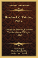 Handbook Of Painting, Part 2: The Italian Schools, Based On The Handbook Of Kugler (1887)