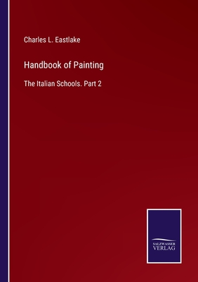 Handbook of Painting: The Italian Schools. Part 2 - Eastlake, Charles L