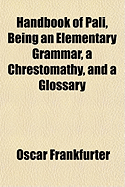 Handbook of Pali, Being an Elementary Grammar, a Chrestomathy, and a Glossary