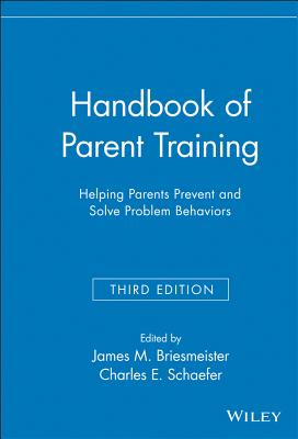 Handbook of Parent Training: Helping Parents Prevent and Solve Problem Behaviors - Briesmeister, James M (Editor), and Schaefer, Charles E, PhD (Editor)