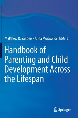 Handbook of Parenting and Child Development Across the Lifespan - Sanders, Matthew R (Editor), and Morawska, Alina (Editor)