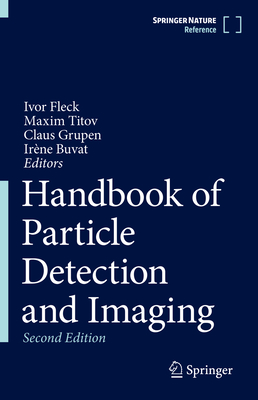 Handbook of Particle Detection and Imaging - Fleck, Ivor (Editor), and Titov, Maxim (Editor), and Grupen, Claus (Editor)