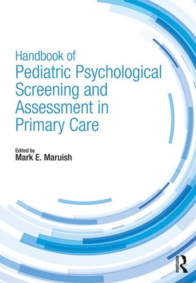 Handbook of Pediatric Psychological Screening and Assessment in Primary Care - Maruish, Mark E. (Editor)
