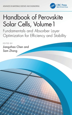 Handbook of Perovskite Solar Cells, Volume 1: Fundamentals and Absorber Layer Optimization for Efficiency and Stability - Chen, Jiangzhao (Editor), and Zhang, Sam (Editor)