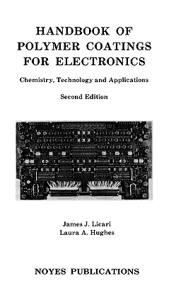 Handbook of Polymer Coatings for Electronics: Chemistry, Technology and Applications - Licari, James J, and Hughes, Laura A