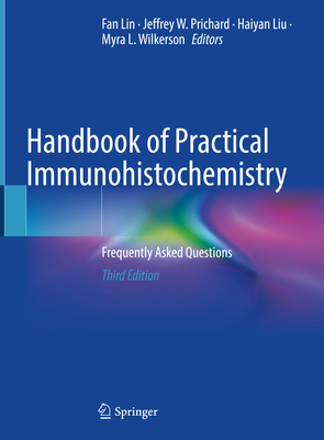 Handbook of Practical Immunohistochemistry: Frequently Asked Questions - Lin, Fan (Editor), and Prichard, Jeffrey W (Editor), and Liu, Haiyan (Editor)