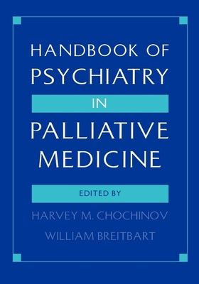 Handbook of Psychiatry in Palliative Medicine - Chochinov, Harvey Max (Editor), and Breitbart, William, M.D. (Editor)