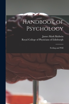 Handbook of Psychology: Feeling and Will - Baldwin, James Mark 1861-1934, and Royal College of Physicians of Edinbu (Creator)