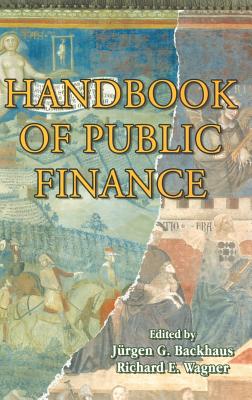 Handbook of Public Finance - Backhaus, Jrgen (Editor), and Wagner, Richard E (Editor)